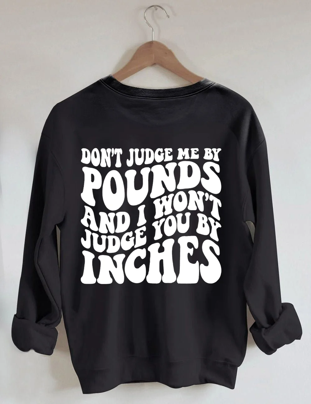 Don't Judge Me By Pounds And I Won't Judge You By Inches Sweatshirt