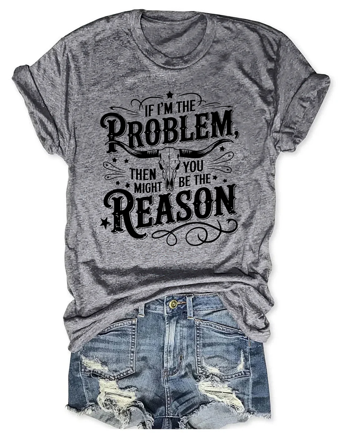 If I'm The Problem Then You Might Be The Reason T-shirt