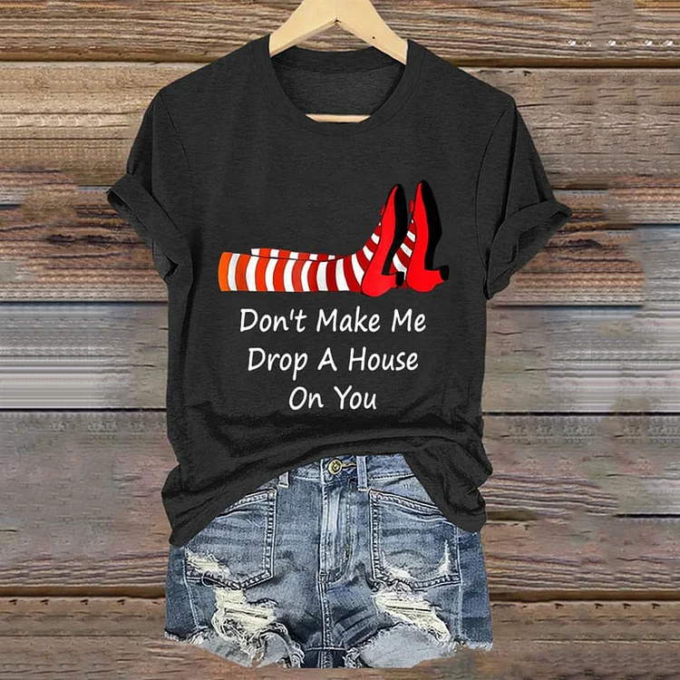 Women's Don't Make Me Drop A House On You Print T-Shirt