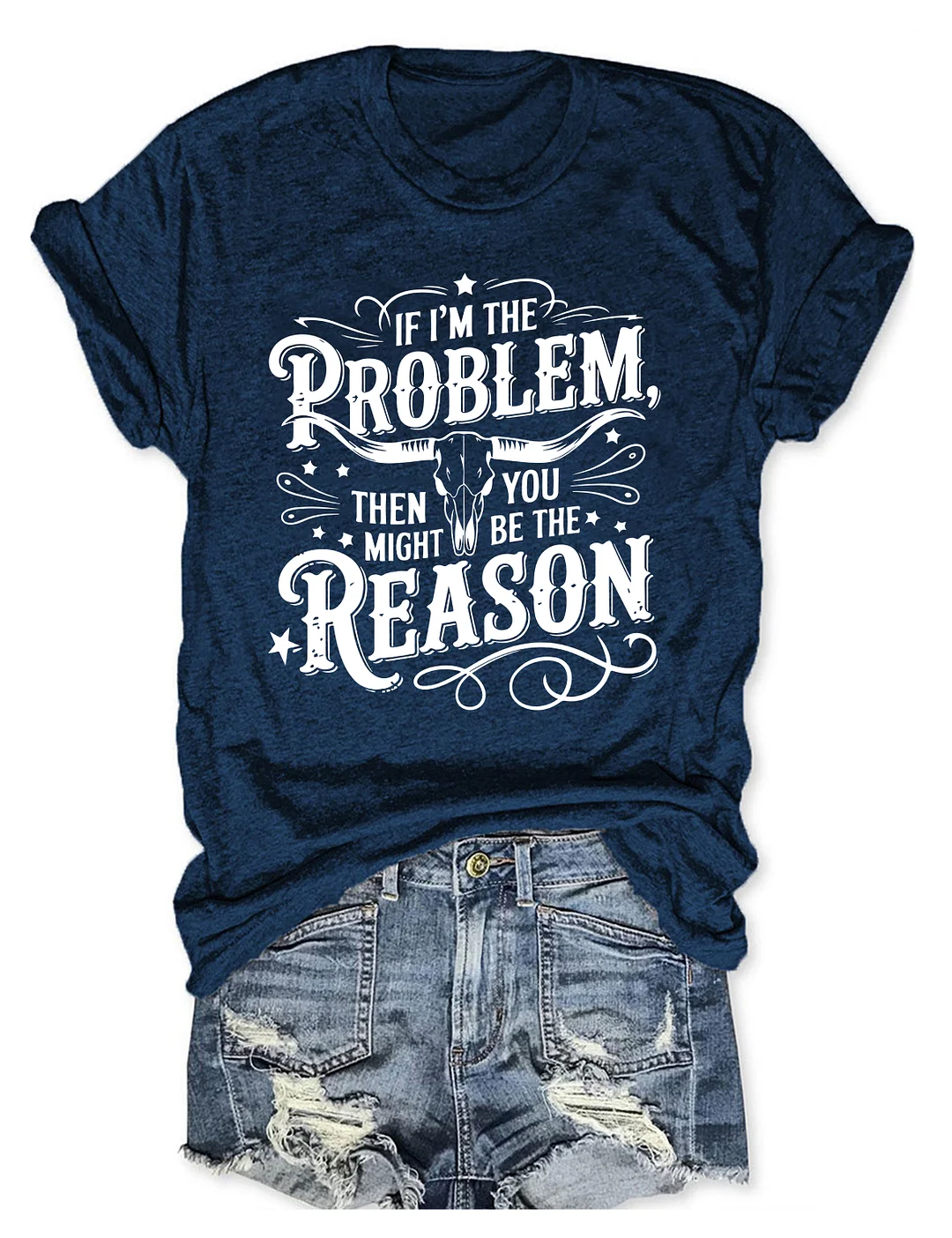 If I'm The Problem Then You Might Be The Reason T-shirt
