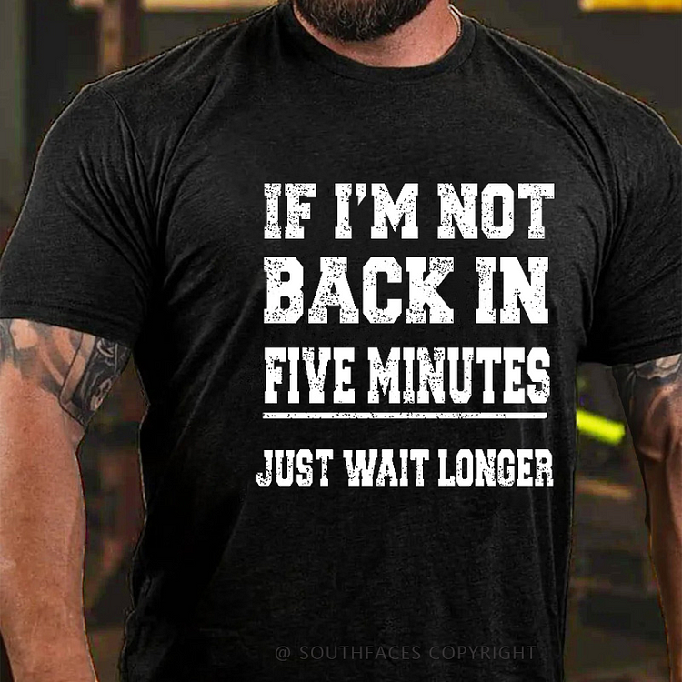 If I'm Not Back In Five Minutes Just Wait Longer Funny Saying T-shirt
