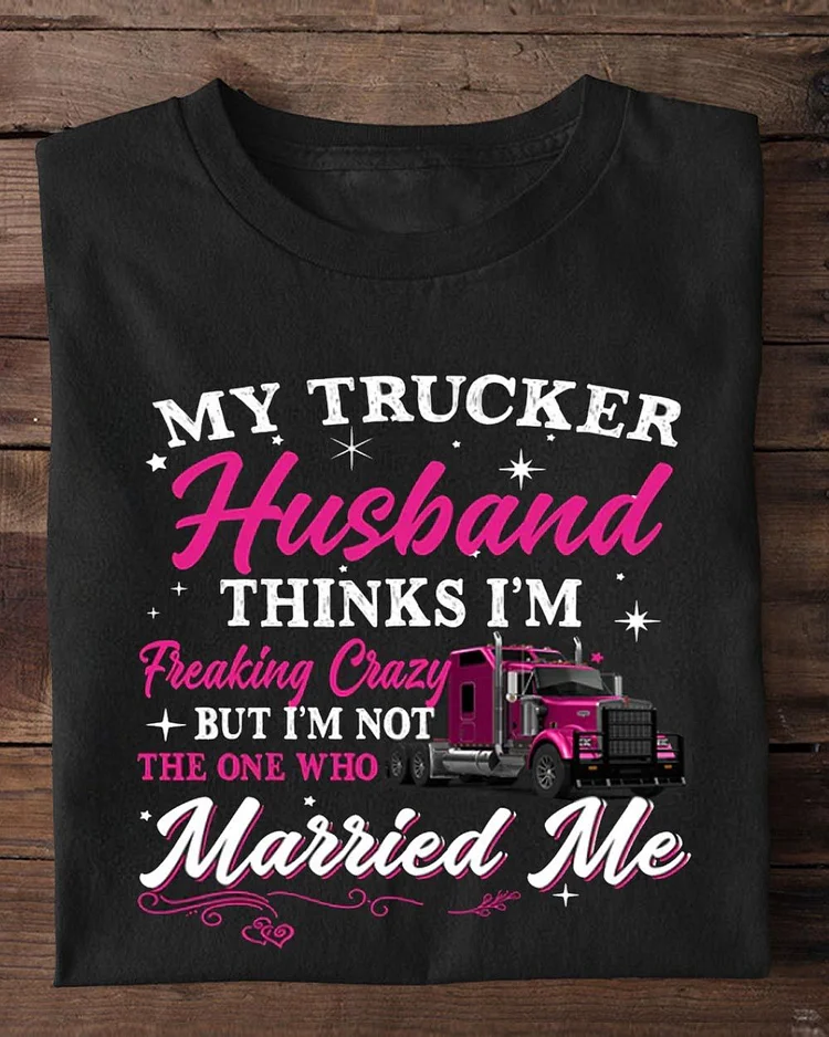 Valentine's Day Trucker, My Trucker Husband Thinks I'm Freaking Crazy