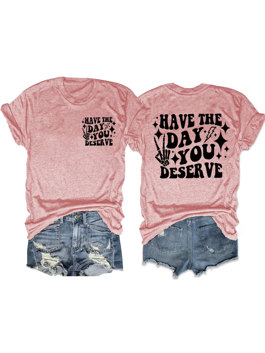 Have the Day You Deserve T-Shirt