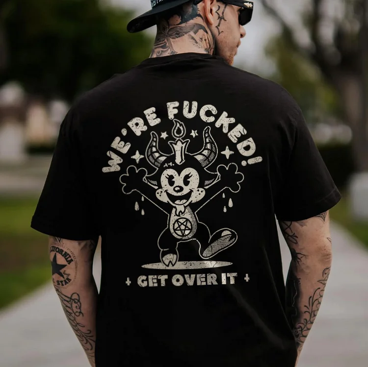 We're Fucked Get Over It T-shirt