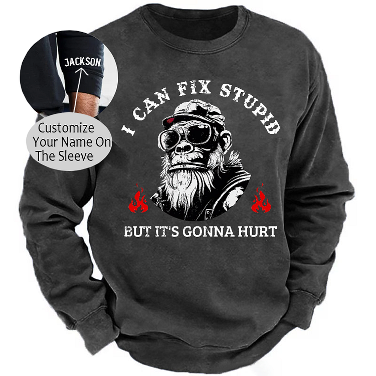 I Can Fix Stupid But It's Gonna Hurt  Sweatshirt-Custom Your Name