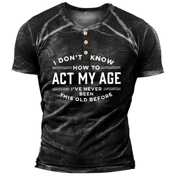 I Don't Know How To Act My Age I've Never Been This Old Before Men's T-shirt-Compassnice®