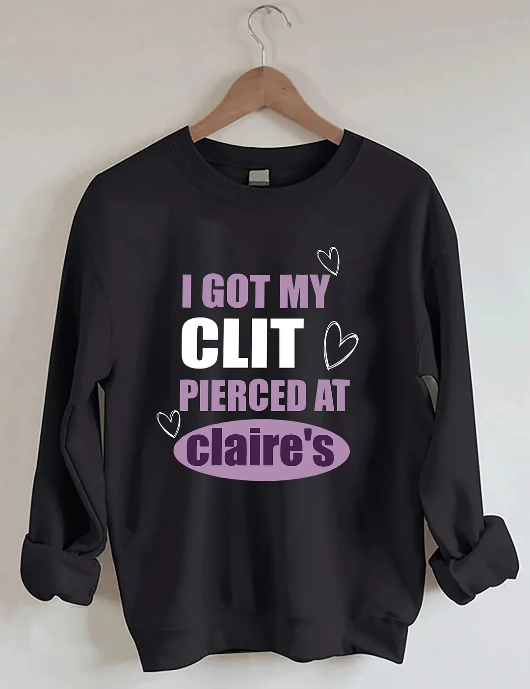 I Got My Clit Pierced At Clarie's Sweatshirt