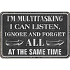 I'm Multitasking I Can Listen Ignore And Forget All At The Same Time - Metal Tin Signs(8*12Inch/12*16Inch)