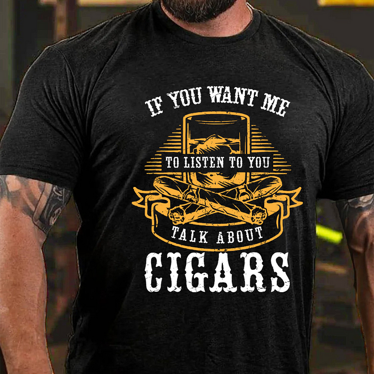 If You Want Me To Listen To You Talk About Cigars Cigar Smoking Vintage Whiskey Drinking T-shirt