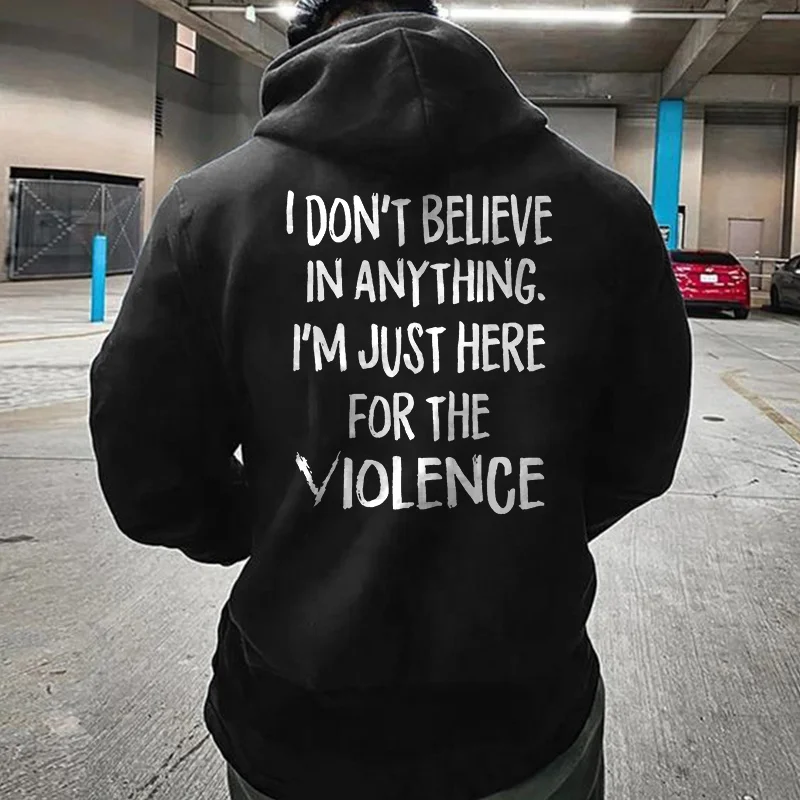 I Don't Believe In Anything. I'm Just Here For The Violence Printed Men's Hoodie -  