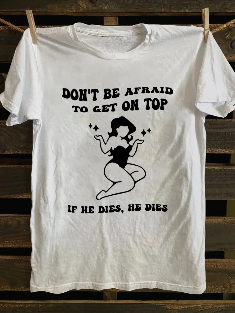 Don't Be Afraid To Get On Top If He Dies T-Shirt