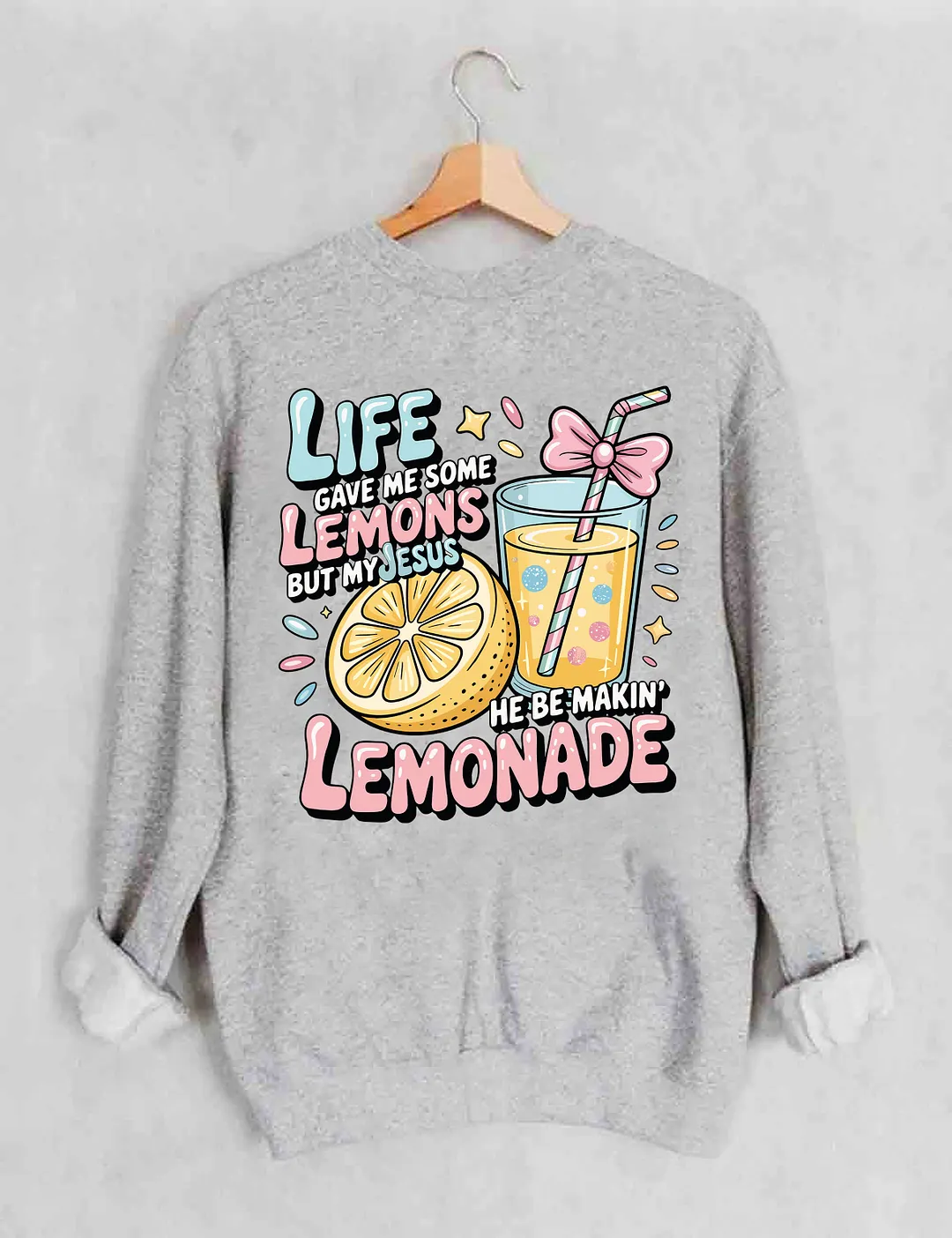 Life Gave Me Some Lemons But My Jesus He Be Makin' Lemonade Sweatshirt