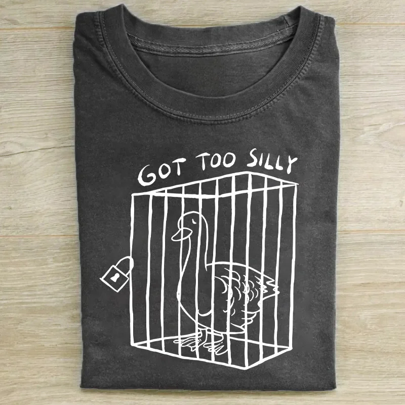 Got Too Silly Funny T-shirt