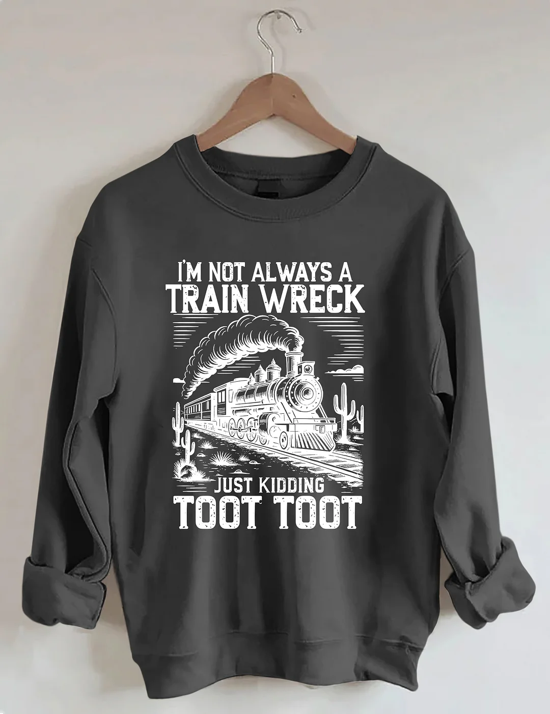 I’m Not Always A Train Wreck Just Kidding Toot Sweatshirt