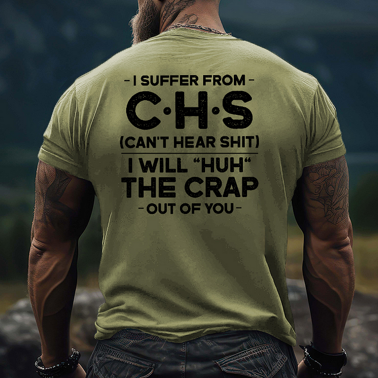 I Suffer From Chs Can't Hear Shit I Will "Huh" The Crap Out Of You Funny Men's T-shirt