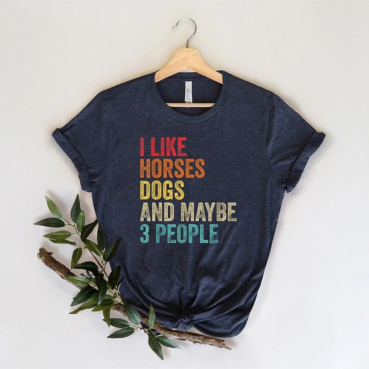 I like horses dogs and maybe 3 people T-Shirt-014796-Annaletters