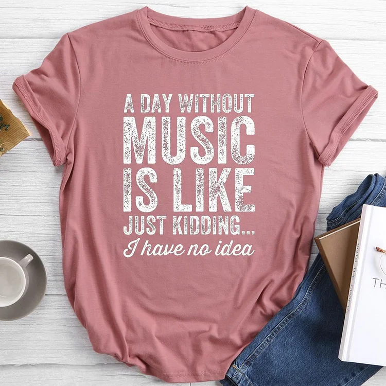 A day without music is like just kidding I have no idea Round Neck T-shirt