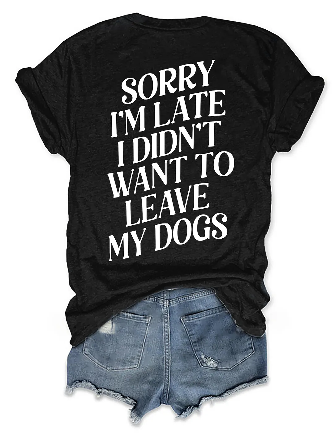 Sorry I'm Late I Didn't Want To Leave My Dogs T-shirt