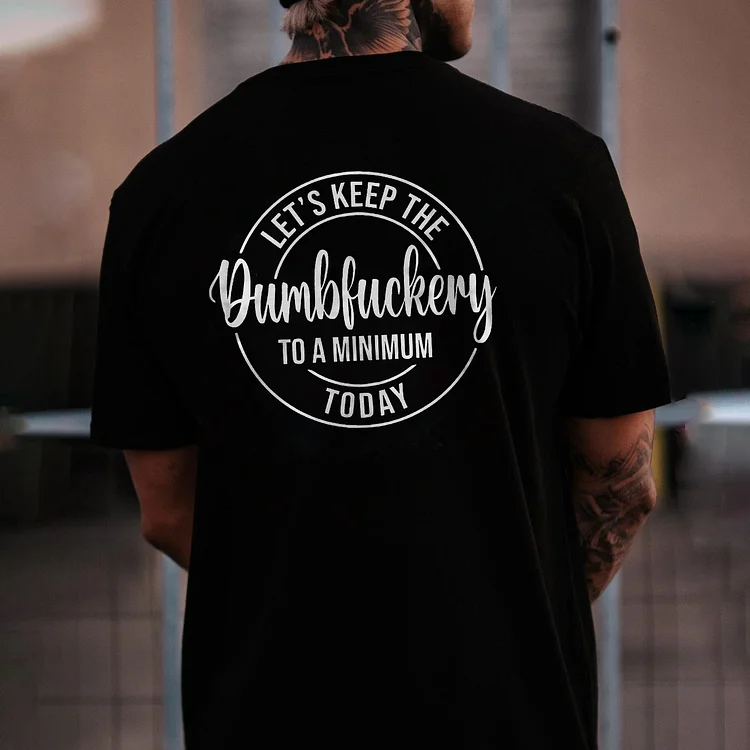 Let's Keep The Dumbfuckery To a Minimum Today T-shirt