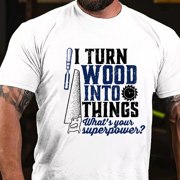 I Turn Wood Into Things What'S Your Superpower Funny Carpenter T-shirt socialshop
