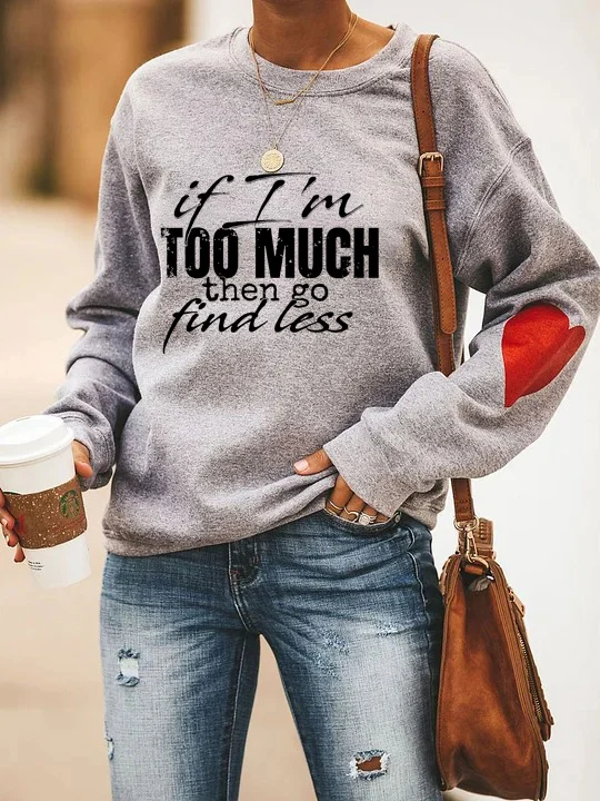 If I'm Too Much Then Go Find Less Sweatshirt