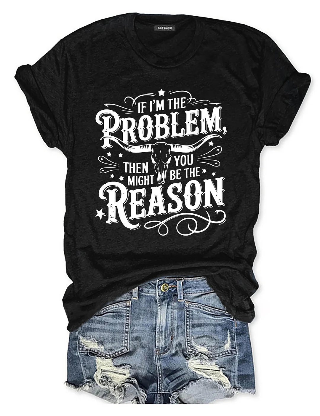 If I'm The Problem Then You Might Be The Reason T-shirt