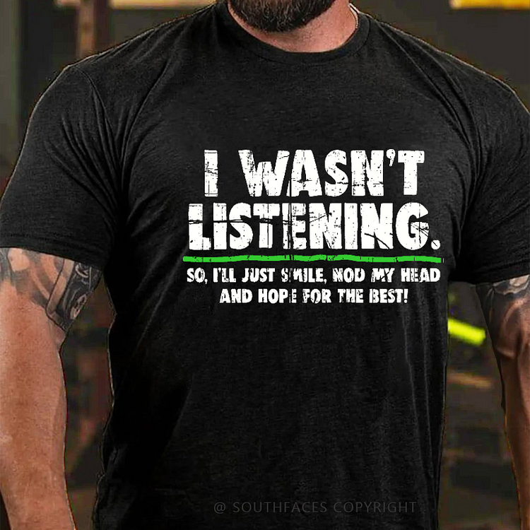 I Wasn T Listening So I Ll Just Smile Nod My Head And Hope For The Best T Shirt