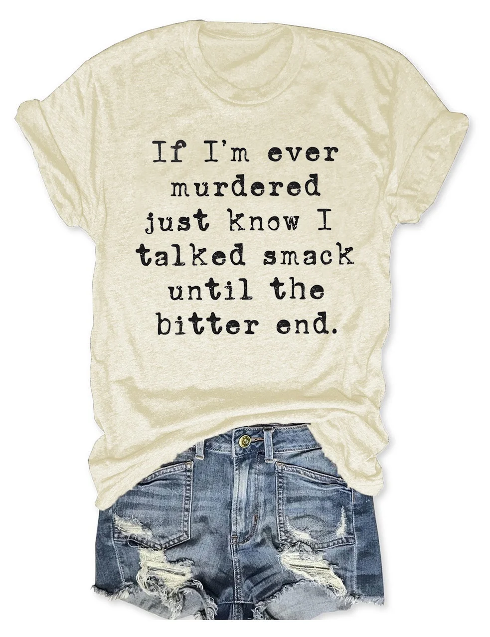 If I'm Ever Murdered Just Know I Talked Smack Until The Bitter End T-Shirt