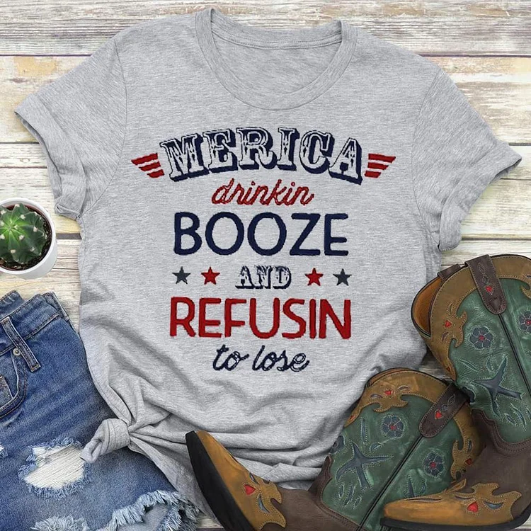 Merica Drinkin Booze Refusing to Lose T-shirt Tee -