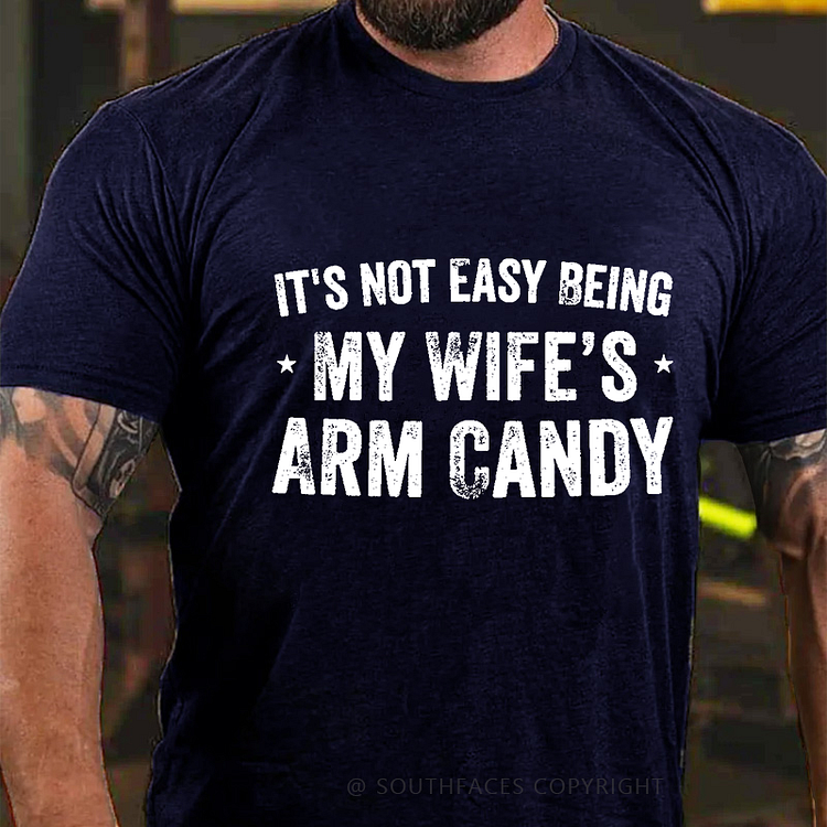 It's Not Easy Being My Wifes Arm Candy Family T-shirt