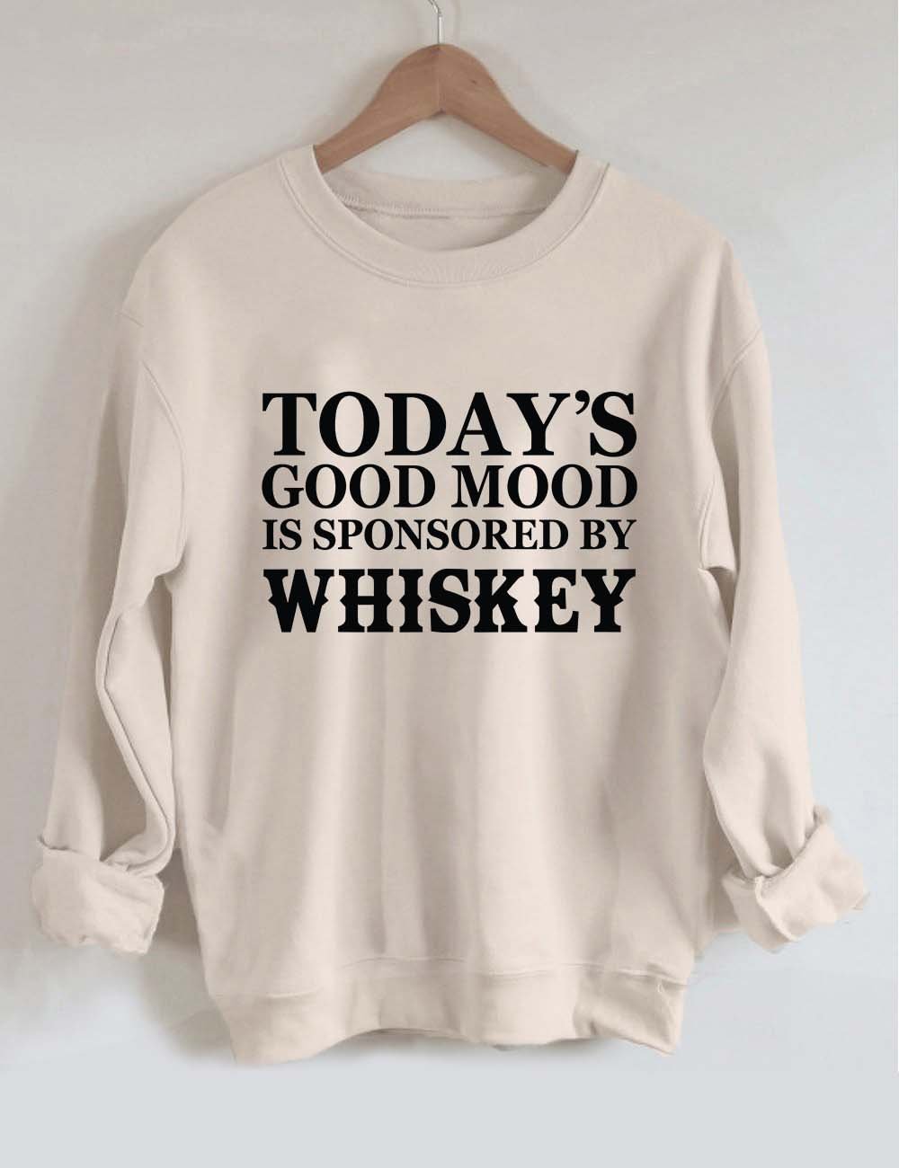 Today's Good Mood Is Sponsored By Whiskey Sweatshirt