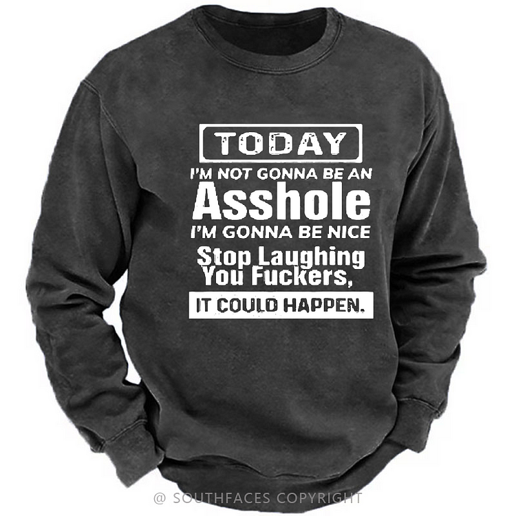 Today I'm Not Gonna Be An Asshole I'm Gonna Be Nice Stop Laughing Print Men's Sweatshirt