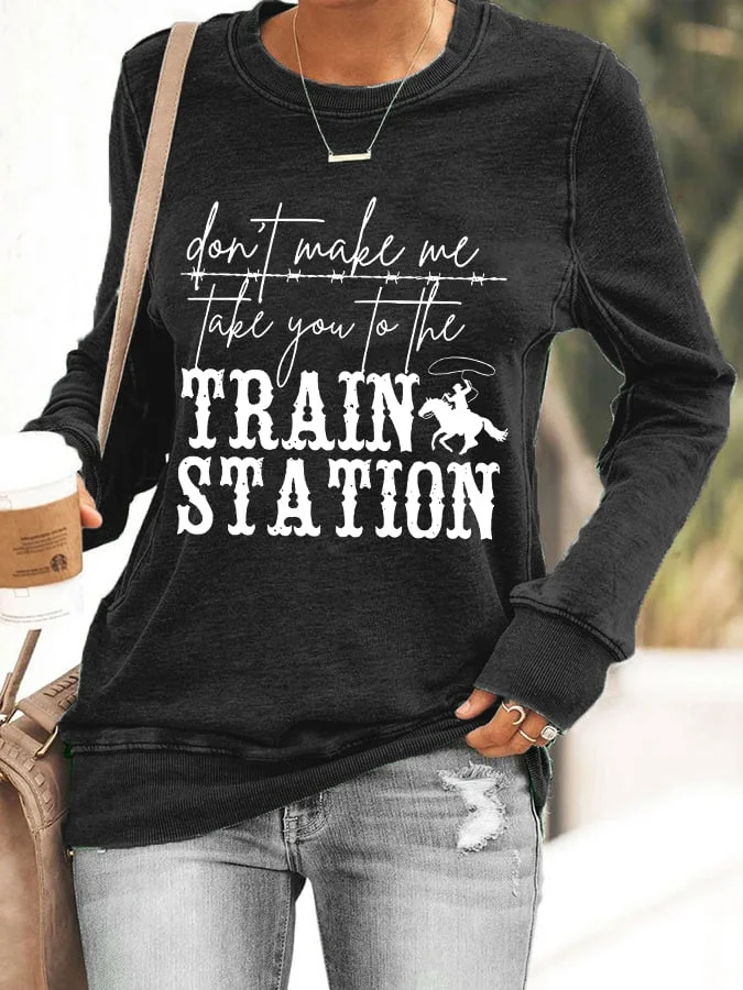 Women's Don't Make Me Take You To The Train Station Print Sweatshirt socialshop