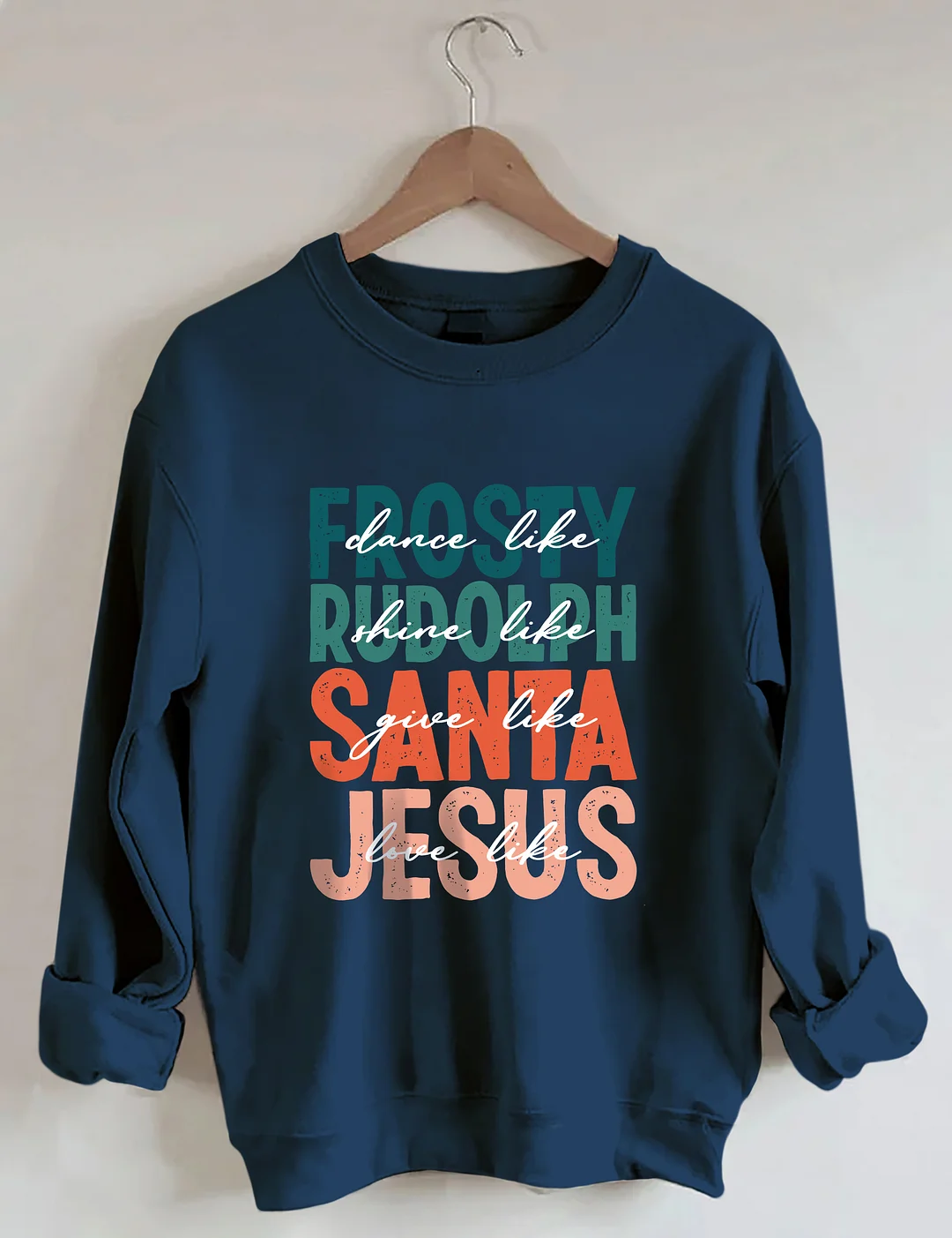 Dance Like Frosty Shine Like Rudolph Give Like Santa Love Like Jesus Sweatshirt