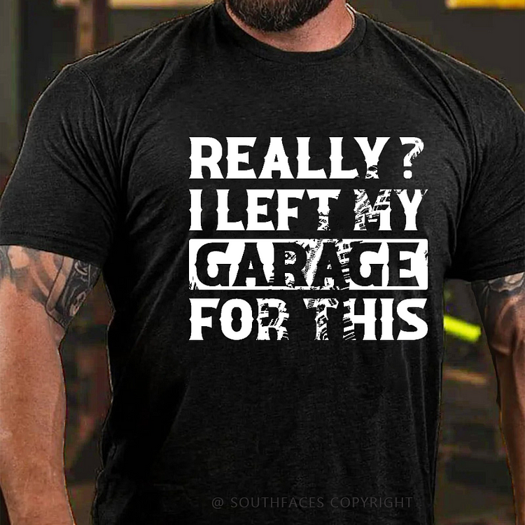 Really I Left My Garage For This Funny Sarcastic T-shirt