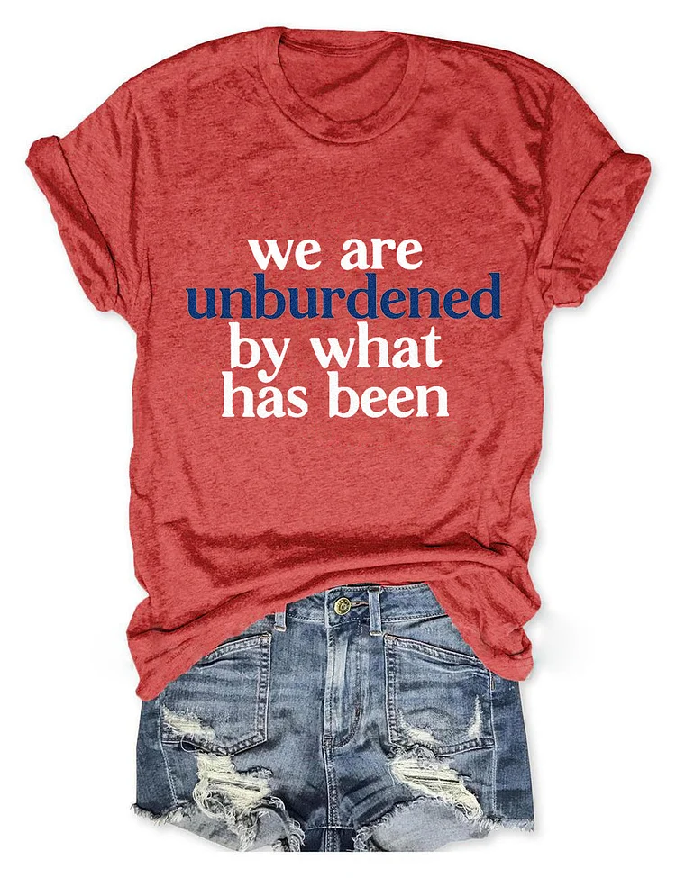 Women's We Are Unburdened By What Has Been T-Shirt