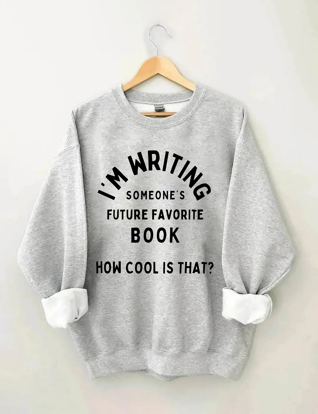 I'm Writing Someone&rsquo;s Future Favorite Book How Cool Is That Sweatshirt
