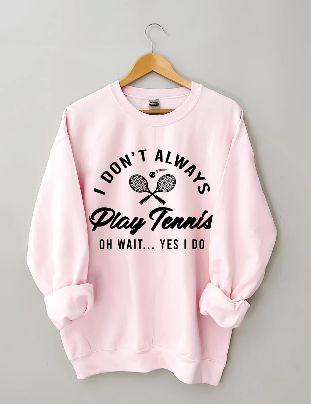 I Don't Always Play Tennis  Sweatshirt