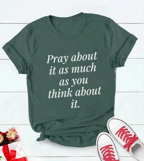 Pray About It As Much As You Think About It Matching T-Shirt