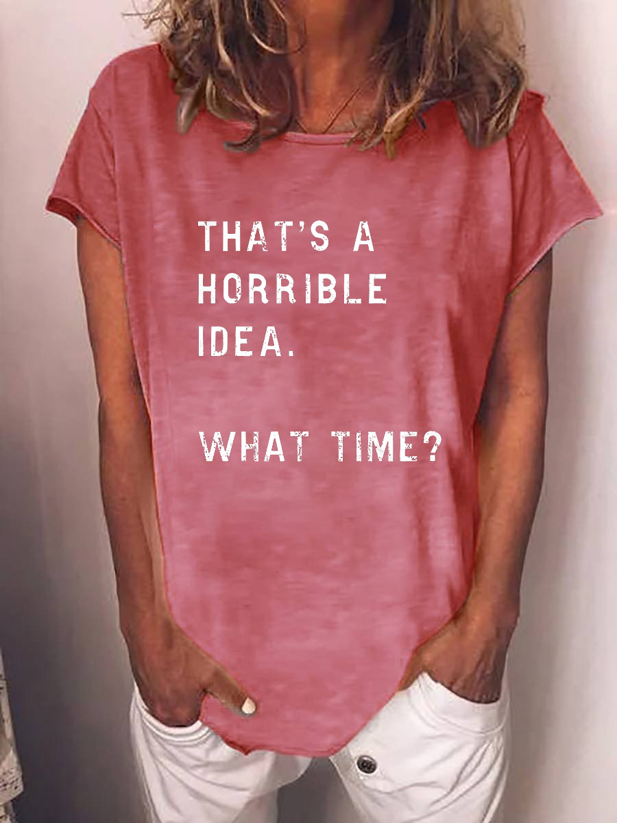 Women's That's A Horrible Idea What Time T-shirt