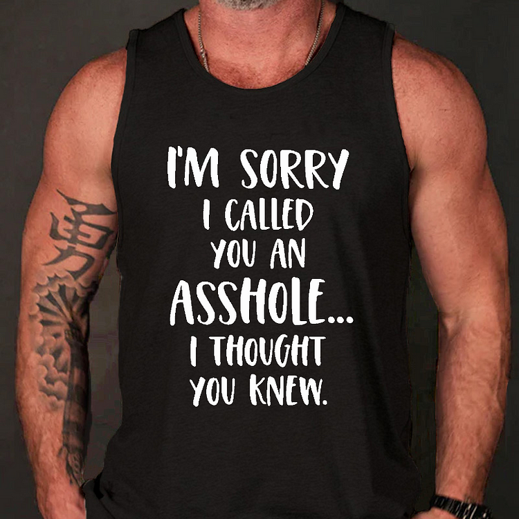 I'm Sorry I Called You an Asshole, I Thought You Knew Tank Top