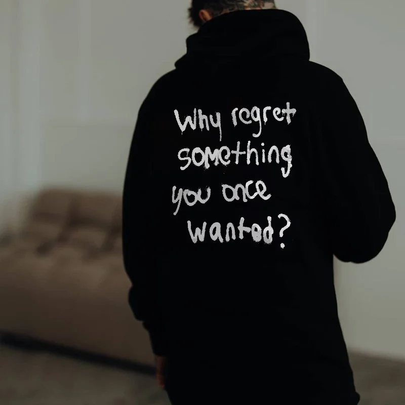 Why Regret Something You Once Wanted? Printed Men's Hoodie -  