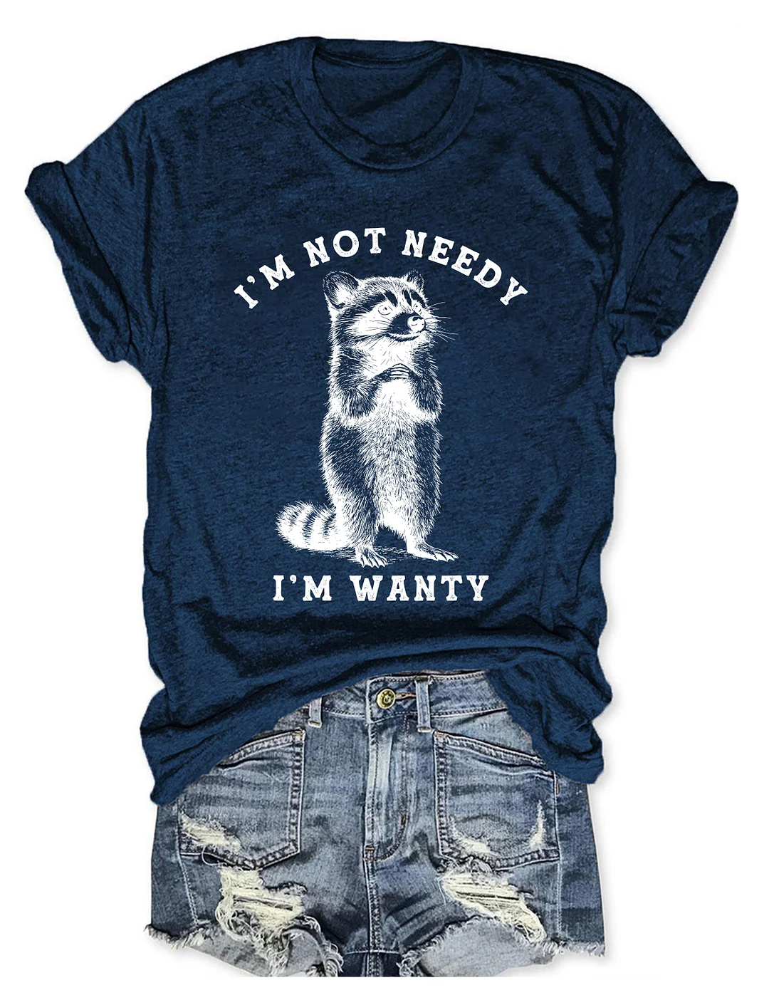  I'm Not Needy I'm Wanty T-shirt