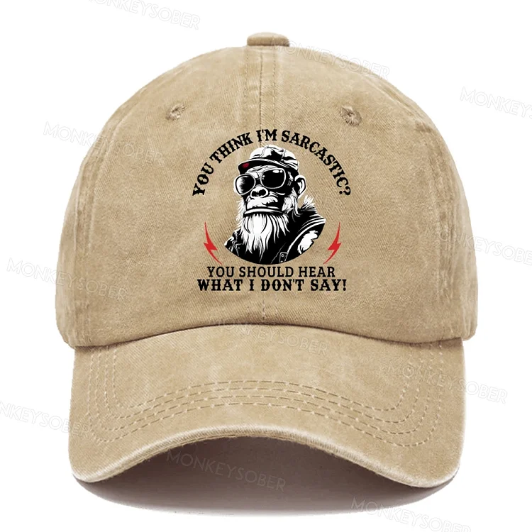 You Think I'm Sarcastic? You Should Hear What I Don't Say! Washed Baseball Cap
