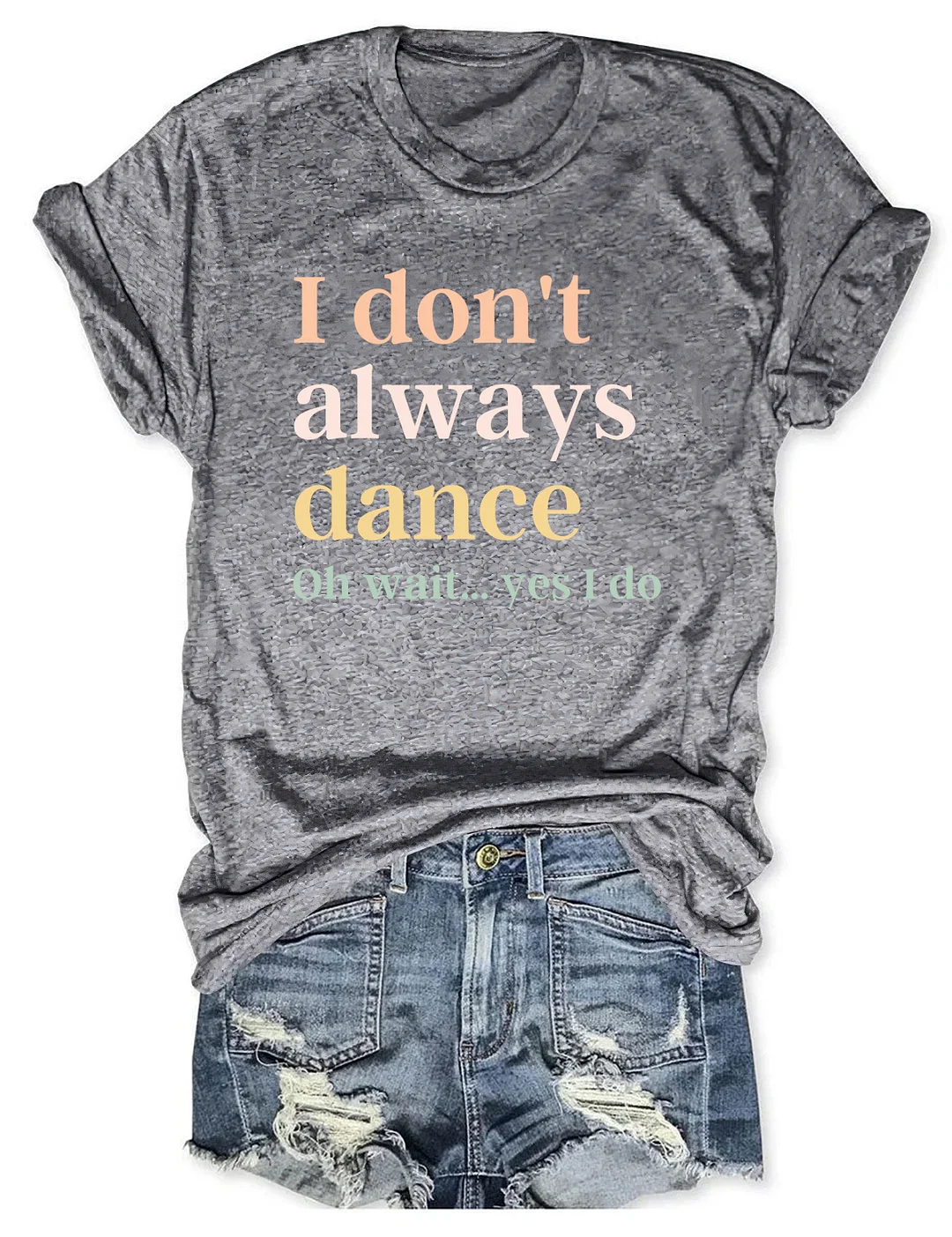 I Don't Always Dance Oh Wait Yes I Do T-shirt