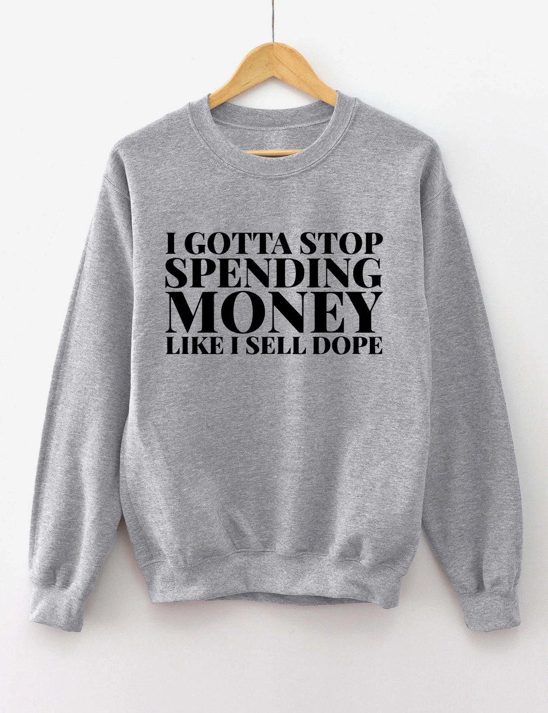 I Gotta To Stop Spending Money Like I Sell Dope Sweatshirt