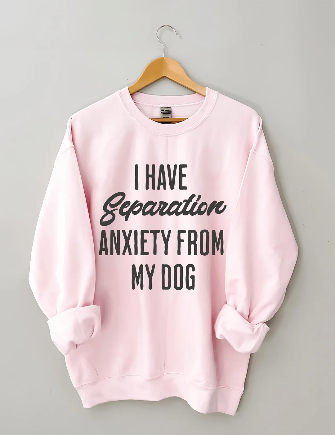 I Have Separation Anxiety From My Dog Sweatshirt