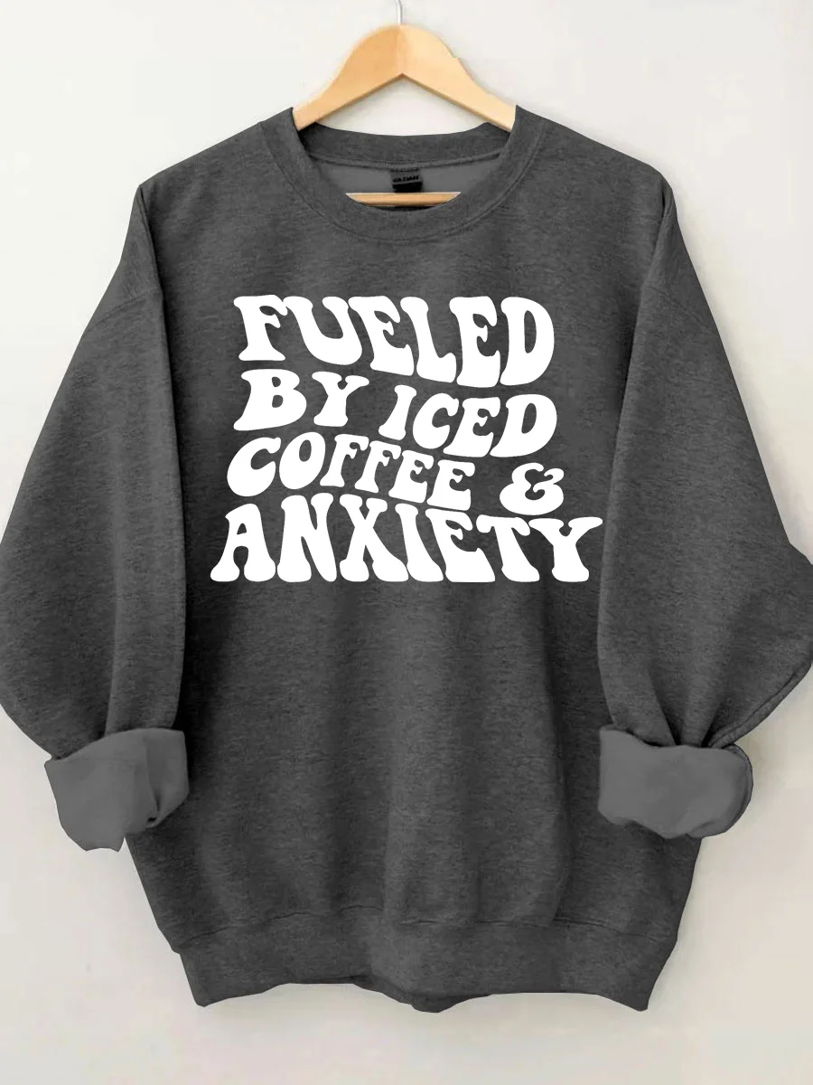 Fueled By Iced Coffee And Anxiety Sweatshirt