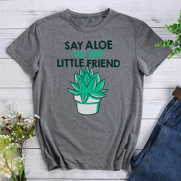 SAY ALOE TO MY LITTLE FRIEND Round Neck T-shirt