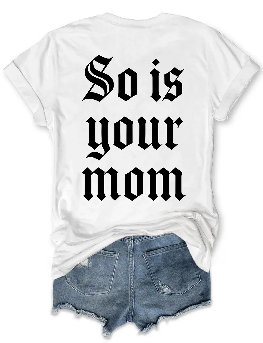 So Is Your Mom T-shirt